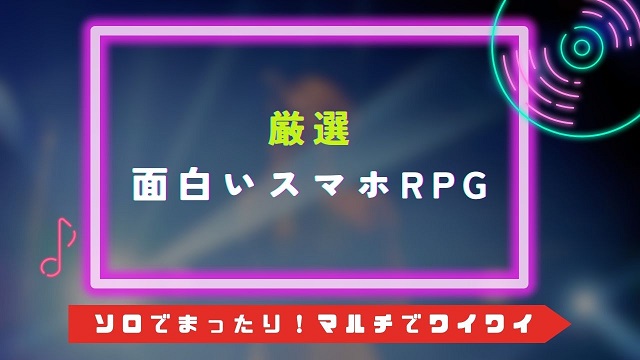 【無料＆ハマれる】RPGスマホゲーム厳選紹介！王道RPG・アクション等！